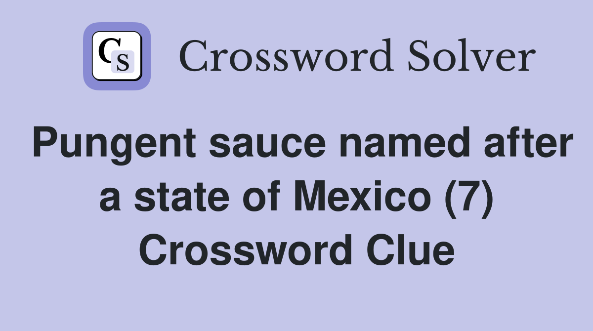Pungent sauce named after a state of Mexico (7) Crossword Clue Answers Crossword Solver